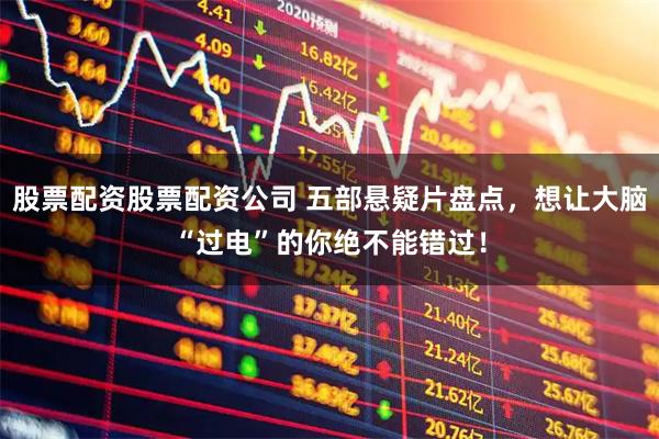 股票配资股票配资公司 五部悬疑片盘点，想让大脑“过电”的你绝不能错过！