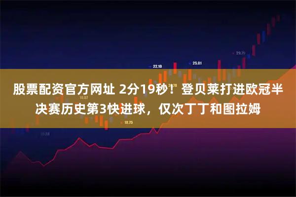 股票配资官方网址 2分19秒！登贝莱打进欧冠半决赛历史第3快进球，仅次丁丁和图拉姆